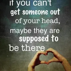 If you can't get someone out of your head, maybe they are supposed to be...
