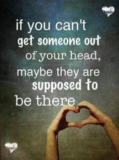 If you can't get someone out of your head, maybe they are supposed to be there