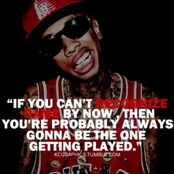 If you can't recognize game by now, then you're probably always gonna be the one...