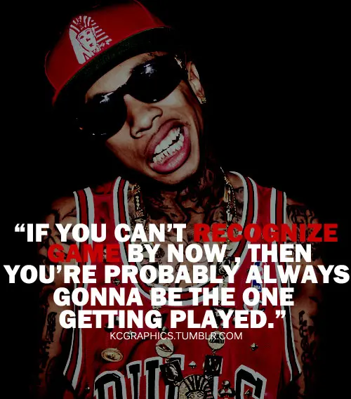 If you can't recognize game by now, then you're probably always gonna be the one getting played.
