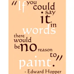 If you could say it in words there would be no reason to paint