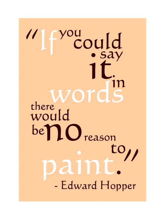 If you could say it in words there would be no reason to paint
