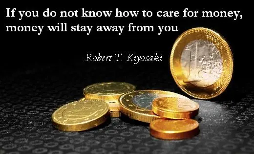 If you do not know how to care for money, money will stay away from you.
