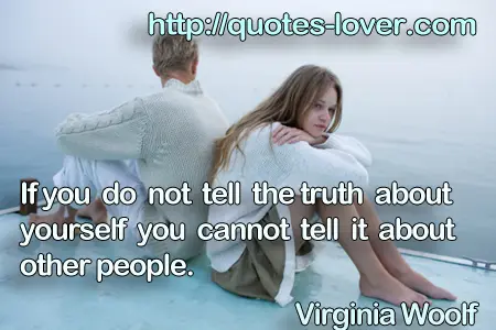 If you do not tell the truth about yourself you cannot tell it about other people.