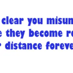 If you don't clear you misunderstanding in time they become reason for distance forever