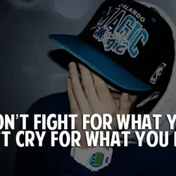 If you don't fight for what you want don't cry for what you lost