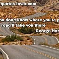 If you don't know where you're going, any road'll take you there