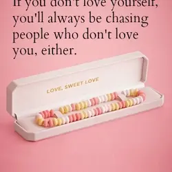 If you don't love yourself, you'll always be chasing people who don't love you either.