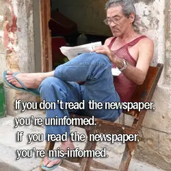 If you don't read the newspaper, you're uninformed. If you read the newspaper, you're mis-informed.