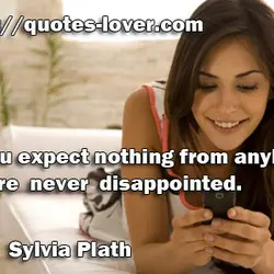 If you expect nothing from anybody, you’re never disappointed.