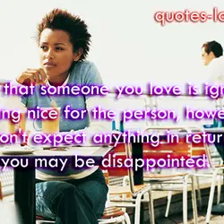 If you feel that someone you love is ignoring you, do something nice for the...