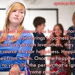 If you feel that someone you love is ignoring you, do anything else that brings...