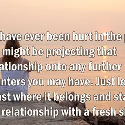 If you have ever been hurt in the past you might be projecting that relationship...