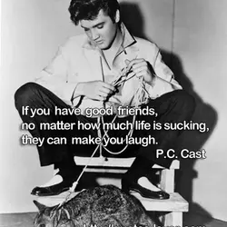 If you have good friends, no matter how much life is sucking , they can...