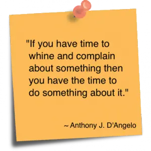 If you have time to whine and complain about something then you have the time to do something about it