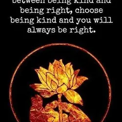 If you have to chose between being kind and being right, chose being kind and...