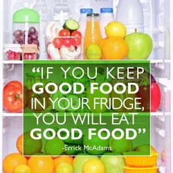 If you keep good food in your fridge, you will eat good food.