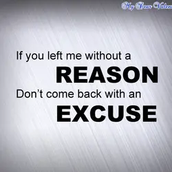 If you left me without a reason don't come back with an excuse.
