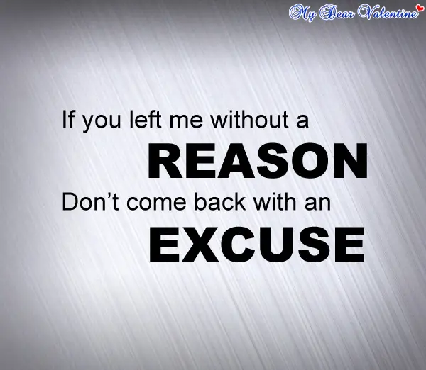 If you left me without a reason don't come back with an excuse.