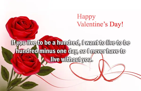 If you live to be a hundred, I want to live to be a hundred minus one day, so I never have to live without you.