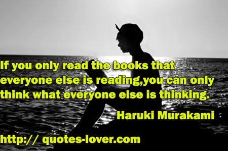 If you only read the books that everyone else is reading, you can only think what everyone else is thinking