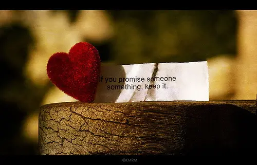 If you promise someone something, keep it.