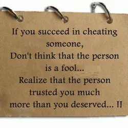 If you succeed in cheating someone. Don't think that the person is a fool. Realize...