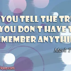 If you tell the truth, you don't have to remember anything.