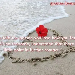 If you told the person you love how you feel and there's no response, understand...
