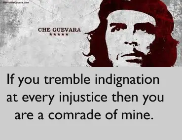 If you tremble indignation at every injustice then you are a comrade of mine.