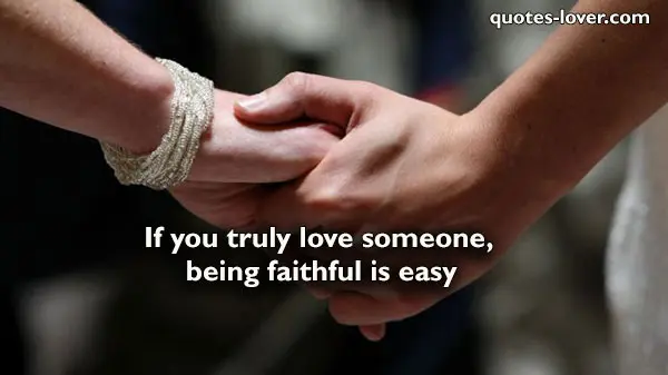 If you truly love someone, being faithful is easy.