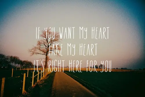 If you want my heart take my heart it's right here for you.