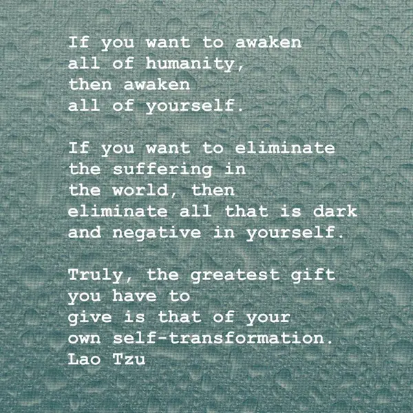 If you want to awaken all of humanity, then awaken all of yourself.