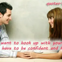 If you want to hook up with your crush, you have to be confident and...