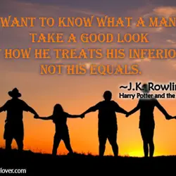 If you want to know what a man's like, take a good look at how...