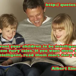 If you want your children to be intelligent, read them fairy tales. If you want...