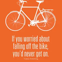 If you worried about falling off the bike, you'd never get on