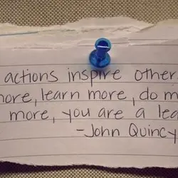 If your actions inspire others to dream more, learn more, do more, become more, you...
