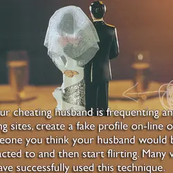 If your cheating husband is frequenting any dating sites, create a fake profile on-line of...
