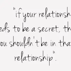 If your relationship needs to be a secret, then you shouldn't be in that relationship