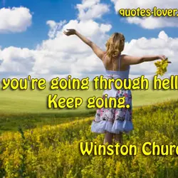 If you're going through hell keep going.