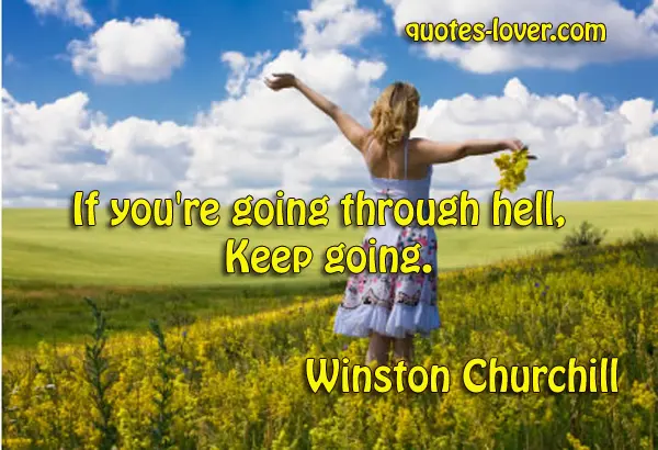  If you're going through hell keep going.