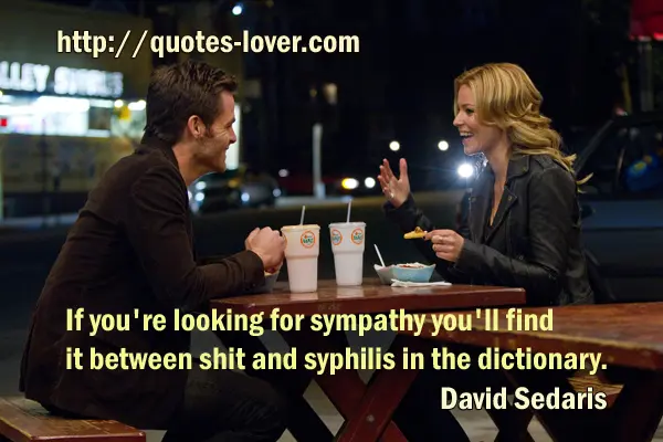 If you're looking for sympathy you'll find it between shit and syphilis in the dictionary.