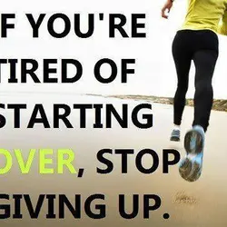 If you're tired of starting over, stop giving up.