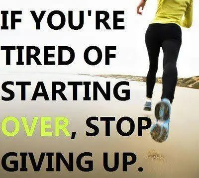 If you're tired of starting over, stop giving up.