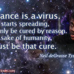 Ignorance is a virus. Once it starts spreading, it can only be cured by reason....