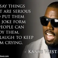 I'll say things that are serious and put them in a joke form so people...