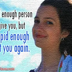 I'm a good enough person to forgive you, but not stupid enough to trust you...