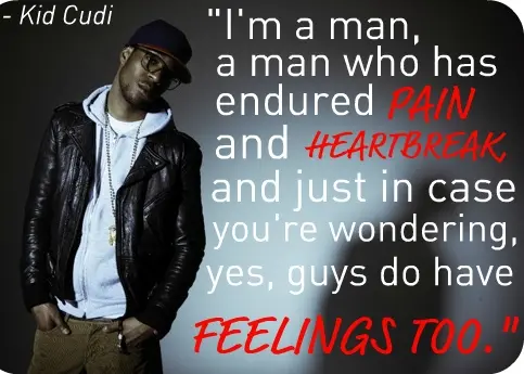 I'm a man who was endured pain and heartbreak and just in case you're wondering, yes guys do have feelings too.