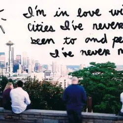 I'm in love with cities I've never been to and people I've never met.